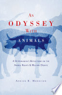 An odyssey with animals : a veterinarian's reflections on the animal rights & welfare debate / Adrian R. Morrison.