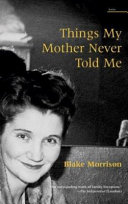 Things my mother never told me / Blake Morrison.