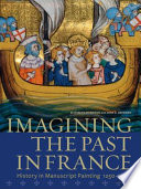 Imagining the past in France : history in manuscript painting, 1250-1500 /