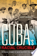 Cuba's racial crucible : the sexual economy of social identities, 1750-2000 /