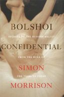 Bolshoi confidential : secrets of the Russian ballet from the rule of the tsars to today /