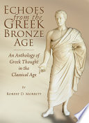 Echoes from the Greek Bronze Age : an Anthology of Greek Thought in the Classical Age.