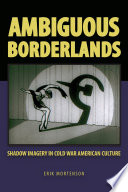 Ambiguous borderlands : shadow imagery in Cold War American culture / Erik Mortenson.