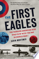 The first eagles : the Fearless American aces who flew with the RAF in World War I /