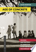 Age of concrete : housing and the shape of aspiration in the capital of Mozambique /