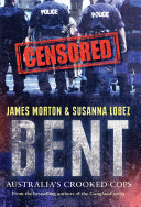 Bent : censored : Australia's crooked cops /