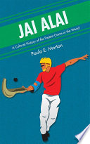 Jai alai : a cultural history of the fastest game in the world / Paula E. Morton.