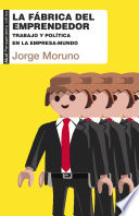 La fabrica del emprendedor : trabajo y politica en la empresa-mundo /