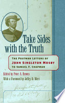 Take sides with the truth : the postwar letters of John Singleton Mosby to Samuel F. Chapman /