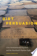 Dirt persuasion : civic environmental populism and the heartland's pipeline fight /