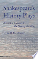 Shakespeare's history plays : Richard II to Henry V : the making of a king /