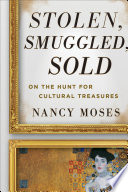 Stolen, smuggled, sold : on the hunt for cultural treasures /