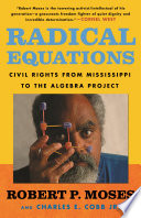 Radical equations : civil rights from Mississippi to the Algebra Project / Robert P. Moses and Charles E. Cobb, Jr.