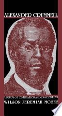 Alexander Crummell : a study of civilization and discontent /