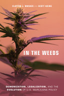 In the weeds : demonization, legalization, and the evolution of U.S. marijuana policy /