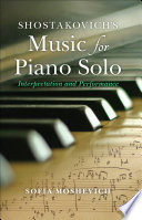 Shostakovich's music for piano solo : interpretation and performance / Sofia Moshevich.