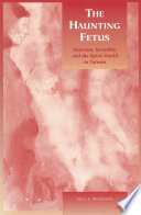 The haunting fetus : abortion, sexuality, and the spirit world in Taiwan / Marc L. Moskowitz.