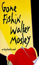 Gone fishin' : an Easy Rawlins novel / Walter Mosley.