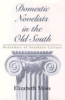 Domestic novelists in the Old South : defenders of southern culture / Elizabeth Moss.