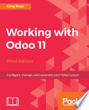 Working with Odoo 11 : Configure, manage, and customize your Odoo system, 3rd Edition.