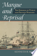Marque and Reprisal : the spheres of public and private warfare / Kenneth B. Moss.