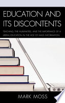 Education and its discontents : teaching, the humanities, and the importance of a liberal education in the age of mass information /