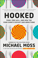 Hooked : food, free will, and how the food giants exploit our addictions / Michael Moss.