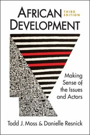 African development making sense of the issues and actors / Todd J. Moss, Danielle Resnick.