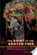 The saint in the banyan tree Christianity and caste society in India /