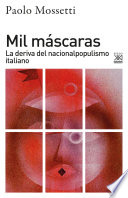 Mil mascaras : la deriva del nacionalpopulismo italiano / Paolo Mossetti ; traduccion: Juan Gonzalez-Castelao.