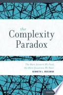 The complexity paradox : the more answers we find, the more questions we have / Kenneth Mossman.