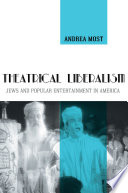 Theatrical liberalism : Jews and popular entertainment in America / Andrea Most.
