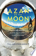 Azan on the moon : entangling modernity along Tajikistan's Pamir highway /
