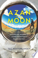 Azan on the moon : entangling modernity along Tajikistan's Pamir highway / Till Mostowlansky.