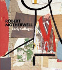 Robert Motherwell : early collages / Susan Davidson with contributions by Megan M. Fontanella, Brandon Taylor, Jeffrey Warda.
