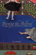 Burying the beloved : marriage, realism, and reform in modern Iran /