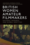 British women amateur filmmakers : national memories and global identities / Annamaria Motrescu-Mayes and Heather Norris Nicholson.
