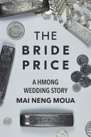 The bride price : a Hmong wedding story / Mai Neng Moua.