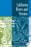 California rivers and streams : the conflict between fluvial process and land use / Jeffrey F. Mount ; illustrations by Janice C. Fong.