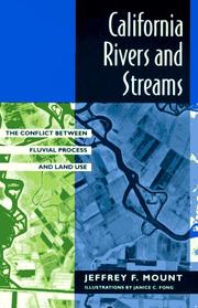 California rivers and streams : the conflict between fluvial process and land use / Jeffrey F. Mount ; illustrations by Janice C. Fong.