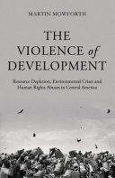 The violence of development : resource depletion, environmental crises and human rights abuses in Central America /
