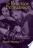 The practice of persuasion : paradox and power in art history / Keith Moxey.