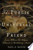 The Public Universal Friend : Jemima Wilkinson and religious enthusiasm in revolutionary America / Paul B. Moyer ; cover illustration, William Blake.