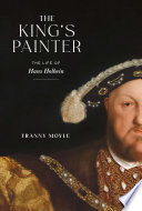 The king's painter : the life and times of Hans Holbein /