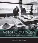 Pastoral capitalism : a history of suburban corporate landscapes / Louise A. Mozingo.