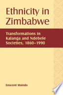 Ethnicity in Zimbabwe : transformations in Kalanga and Ndebele societies, 1860-1990 / Enocent Msindo.