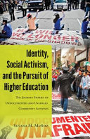 Identity, social activism, and the pursuit of higher education : the journey stories of undocumented and unafraid community activists / Susana M. Muñoz.