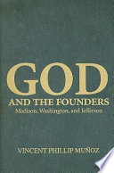 God and the founders : Madison, Washington, and Jefferson / Vincent Phillip Muñoz.