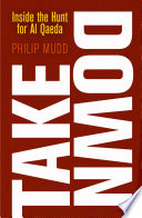 Takedown : inside the hunt for Al Qaeda / Philip Mudd.