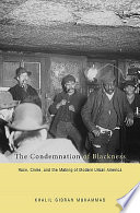 The condemnation of blackness : race, crime, and the making of modern urban America / Khalil Gibran Muhammad.